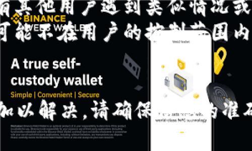 在使用tpWallet添加代币后出现代币未显示的情况，可能会让用户感到困惑。以下是一些可能的原因和解决方案，帮助您了解如何处理这个问题。

1. 代币未添加成功
首先，您需要确认在tpWallet中添加代币的操作是否成功。在添加代币时，通常需要输入代币的合约地址、符号以及小数位数。如果其中的任何一个信息输入错误，代币可能无法正确显示。
确保您使用的是正确的代币合约地址。可以通过项目官方网站或相关的区块链浏览器进行查找。验证合约地址是否与您期望的代币一致是最重要的第一步。

2. 网络选择错误
tpWallet支持多个区块链网络，包括Ethereum、BSC（币安智能链）、HECO等。每个代币只在特定的网络上有效，如果您选择了错误的网络，代币自然不会显示。
检查您的tpWallet当前所连接的网络是不是代币所处的网络。您可以在tpWallet中查看网络设置，并确保切换到正确的网络。一旦切换成功，您应该能够看到您的代币。

3. 钱包未刷新的问题
有时tpWallet可能不会立即更新显示新添加的代币。这可能是由于网络延迟或者是钱包应用自身的缓存机制。您可以尝试手动刷新钱包的界面，或者退出钱包然后再次登录，看看代币是否能够显示出来。
如果刷新后代币仍然没有显示，可以尝试卸载并重新安装tpWallet，虽然这是极端的做法，但在某些情况下可以清除可能存在的缓存问题。如果您决定这样做，请确保在卸载前备份好助记词或私钥，以防丢失资金。

4. 查阅社区和支持
如果以上步骤都没有解决问题，可以考虑查阅tpWallet的官方FAQ或用户支持论坛，看看是否有其他用户遇到类似情况或官方提供的解决方案。您也可以在社交媒体或区块链社区提问，通常会有热心的用户给出建议。
同时，您还可以联系tpWallet的客服，通过官方途径获取帮助。有时，软件更新或使用中的问题可能不在用户的控制范围内，因此从官方获取信息往往更加可靠。

总结
添加代币未显示的问题虽然常见，但通过以上几步的检查和排除，通常都能找到问题的根源并加以解决。请确保信息的准确性，选择对的网络，及时刷新状态，以及积极寻求社区的帮助，这些都是解决问题的有效途径。