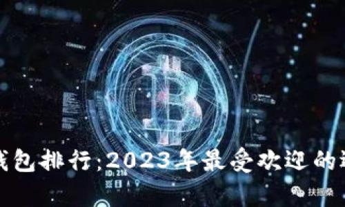 最新数字货币钱包排行：2023年最受欢迎的选择与趋势分析