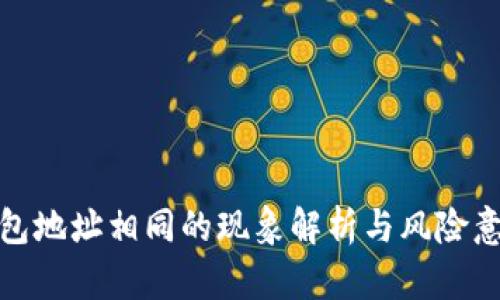 加密钱包地址相同的现象解析与风险意识提升