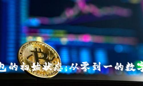 探索区块链钱包的初始状态：从零到一的数字资产管理之旅
