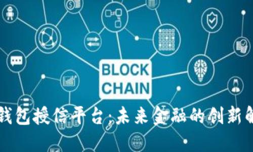 区块链钱包授信平台：未来金融的创新解决方案