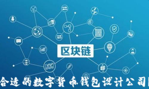 
如何选择合适的数字货币钱包设计公司？全面指南