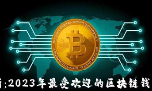 
全面解析：2023年最受欢迎的区块链钱包大盘点