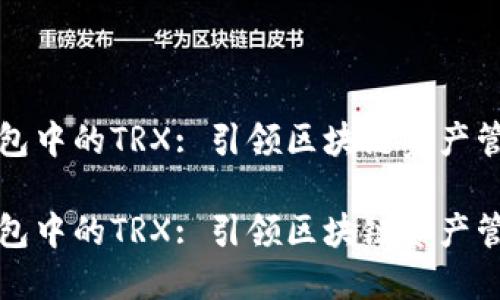 比特派钱包中的TRX: 引领区块链资产管理新风潮

比特派钱包中的TRX: 引领区块链资产管理新风潮
