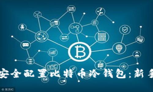 如何安全配置比特币冷钱包：新手指南