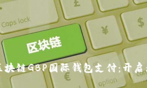 全球化时代的区块链GBP国际钱包支付：开启无缝交易新纪元