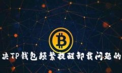 : 解决TP钱包频繁提醒卸载问题的方法