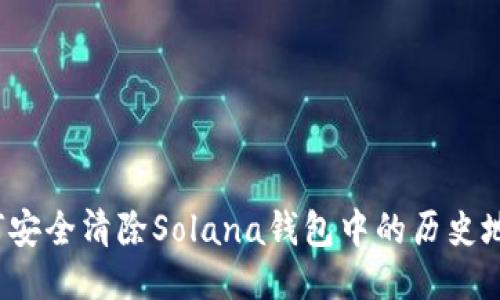 如何安全清除Solana钱包中的历史地址？