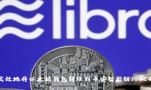 如何安全高效地将以太坊钱包转账到币安智能链（BSC）：详尽指南