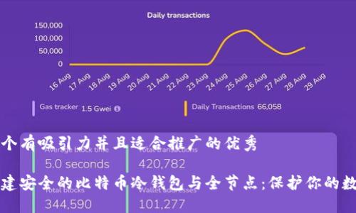 思考一个有吸引力并且适合推广的优秀

如何构建安全的比特币冷钱包与全节点：保护你的数字资产