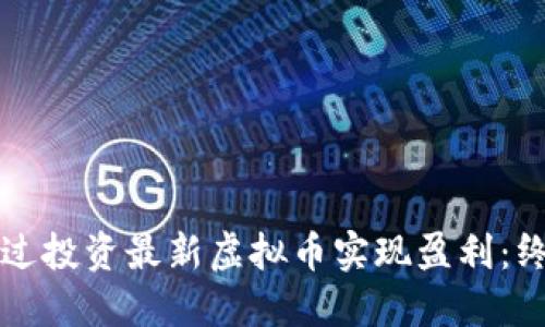 如何通过投资最新虚拟币实现盈利：终极指南