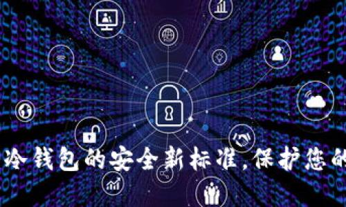 硬件钱包：冷钱包的安全新标准，保护您的数字资产