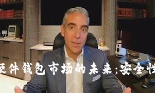 探究加密数字货币硬件钱包市场的未来：安全性、易用性与市场潜力