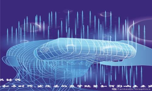 和关键词

 虚拟币时代：发改委的监管政策如何影响未来发展