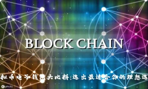 虚拟币电子钱包大比拼：选出最适合你的理想选择