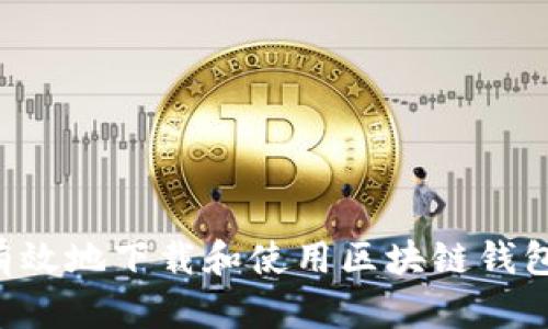 如何安全有效地下载和使用区块链钱包：全面指南