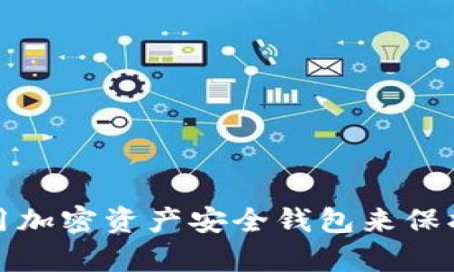 如何选择和使用加密资产安全钱包来保护你的数字财富