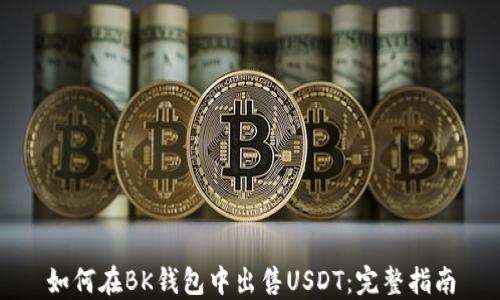 
如何在BK钱包中出售USDT：完整指南